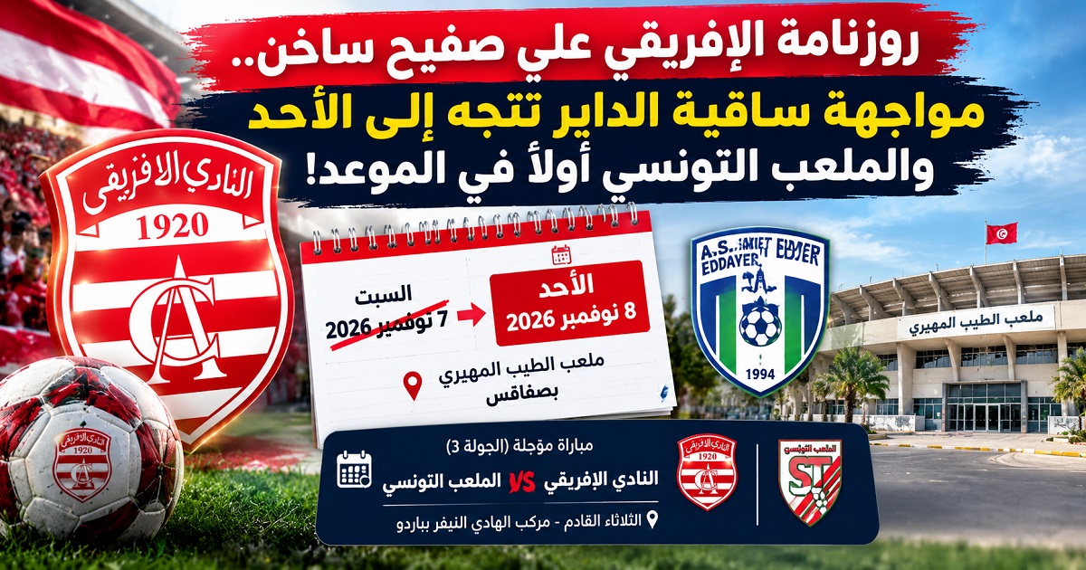 رزنامة الإفريقي على صفيح ساخن.. مواجهة ساقية الداير تتجه إلى الأحد والملعب التونسي أولًا في الموعد!